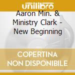 Aaron Min. & Ministry Clark - New Beginning cd musicale di Aaron Min. & Ministry Clark