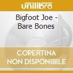 Bigfoot Joe - Bare Bones cd