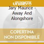 Jary Maurice - Away And Alongshore cd