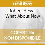 Robert Hess - What About Now cd