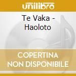 Te Vaka - Haoloto cd musicale di Te Vaka