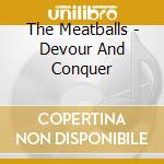 The Meatballs - Devour And Conquer cd musicale di The Meatballs