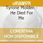 Tyrone Molden - He Died For Me cd musicale di Tyrone Molden