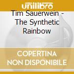 Tim Sauerwein - The Synthetic Rainbow cd musicale di Tim Sauerwein
