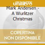 Mark Andersen - A Wurlitzer Christmas cd musicale di Mark Andersen