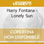 Harry Fontana - Lonely Sun cd musicale di Harry Fontana