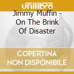 Jimmy Muffin - On The Brink Of Disaster cd