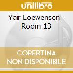 Yair Loewenson - Room 13 cd musicale di Yair Loewenson