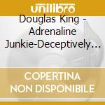 Douglas King - Adrenaline Junkie-Deceptively Simple Melodi 6 cd musicale di Douglas King