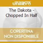 The Dakota - Chopped In Half cd