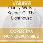 Clancy Wells - Keeper Of The Lighthouse cd
