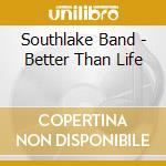 Southlake Band - Better Than Life cd