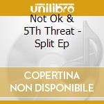 Not Ok & 5Th Threat - Split Ep cd