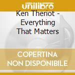 Ken Theriot - Everything That Matters cd