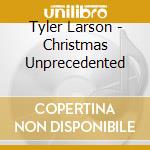 Tyler Larson - Christmas Unprecedented cd musicale di Tyler Larson