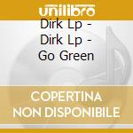 Dirk Lp - Dirk Lp - Go Green cd
