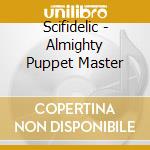 Scifidelic - Almighty Puppet Master cd musicale di Scifidelic