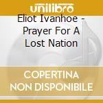Eliot Ivanhoe - Prayer For A Lost Nation cd