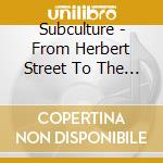 Subculture - From Herbert Street To The 100 Club cd musicale di Subculture