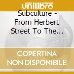 Subculture - From Herbert Street To The 100 Club cd