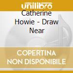 Catherine Howie - Draw Near cd