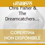 Chris Fisher & The Dreamcatchers - Green Hearts cd musicale di Chris Fisher & The Dreamcatchers