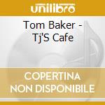 Tom Baker - Tj'S Cafe cd