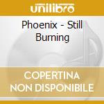 Phoenix - Still Burning cd musicale di Phoenix