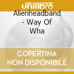 Alienheadband - Way Of Wha cd