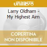 Larry Oldham - My Highest Aim cd