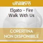 Elgato - Fire Walk With Us cd