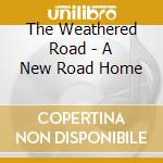 The Weathered Road - A New Road Home cd