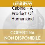 Cabiria - A Product Of Humankind cd musicale di Cabiria