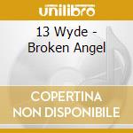 13 Wyde - Broken Angel cd musicale di 13 Wyde