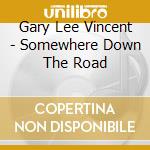 Gary Lee Vincent - Somewhere Down The Road cd
