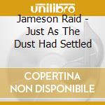 Jameson Raid - Just As The Dust Had Settled cd musicale di Jameson Raid