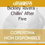 Bickley Rivera - Chillin' After Five cd