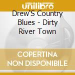 Drew'S Country Blues - Dirty River Town cd