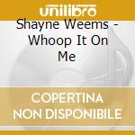 Shayne Weems - Whoop It On Me cd
