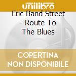Eric Band Street - Route To The Blues cd