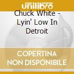 Chuck White - Lyin' Low In Detroit cd