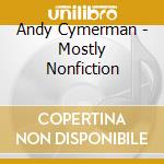 Andy Cymerman - Mostly Nonfiction cd