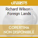 Richard Wilson - Foreign Lands cd musicale di Richard Wilson