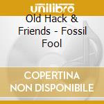 Old Hack & Friends - Fossil Fool cd