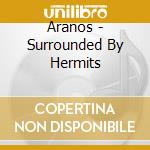 Aranos - Surrounded By Hermits cd musicale di Aranos