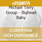 Michael Terry Group - Bighead Baby cd