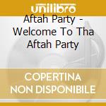 Aftah Party - Welcome To Tha Aftah Party cd