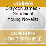 Graydon James - Goodnight Young Novelist cd musicale di Graydon James