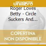 Roger Loves Betty - Circle Suckers And Bubblestars cd