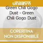 Green Chili Gogo Dust - Green Chili Gogo Dust cd